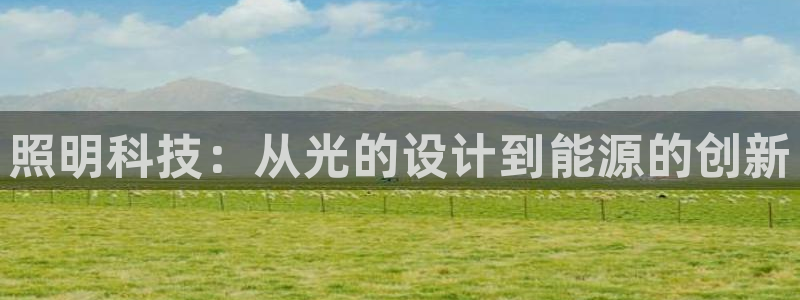 照明科技：从光的设计到能源的创新