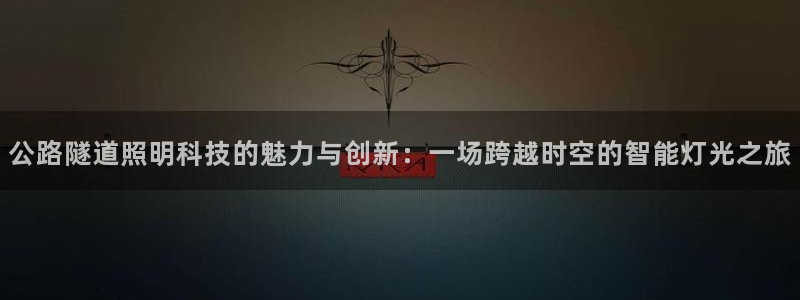 公路隧道照明科技的魅力与创新：一场跨越时